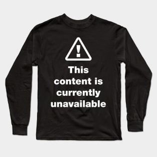 ⚠ This Content Is Currently Unavailable Long Sleeve T-Shirt